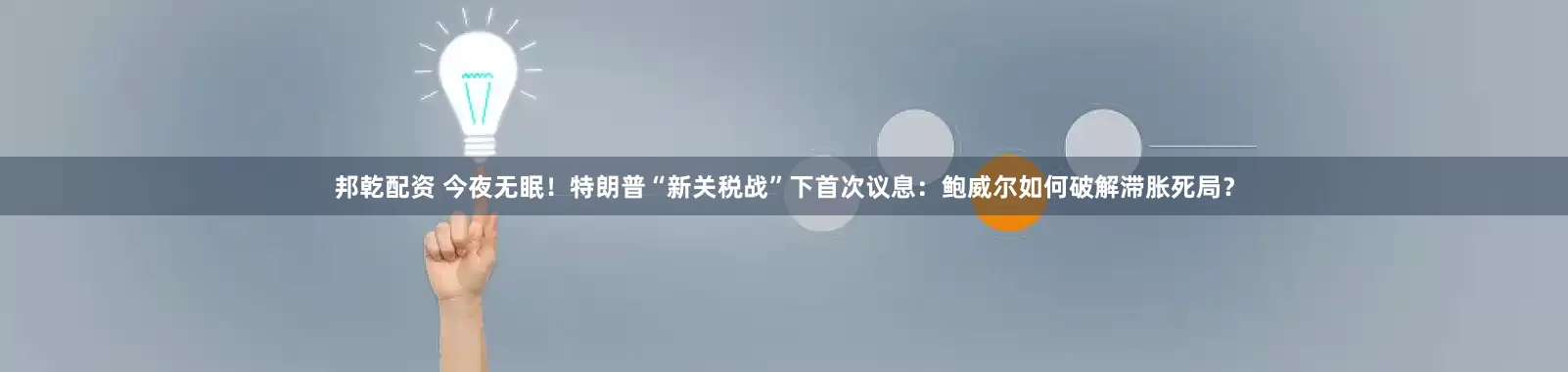 邦乾配资 今夜无眠！特朗普“新关税战”下首次议息：鲍威尔如何破解滞胀死局？