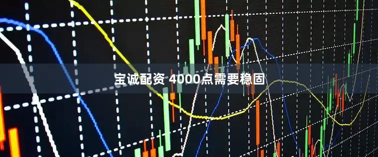 宝诚配资 4000点需要稳固